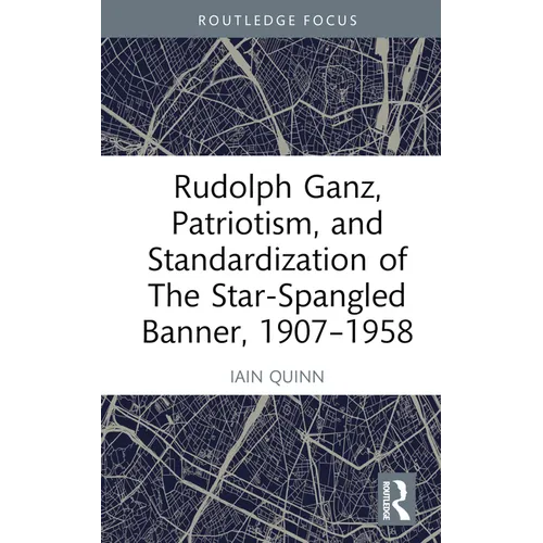 Rudolph Ganz, Patriotism, and Standardization of The Star-Spangled Banner, 1907-1958