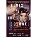 Elvis and the Colonel: An Insider's Look at the Most Legendary Partnership in Show Business