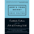 How's Your Drink?: Cocktails, Culture, and the Art of Drinking Well