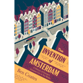 The Invention of Amsterdam: A History of Europe's Greatest City in Ten Walks