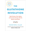 The Glutathione Revolution: Fight Disease, Slow Aging, and Increase Energy with the Master Antioxidant