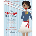 The Mocha Manual to Military Life: A Savvy Guide for Wives, Girlfriends, and Female Service Members