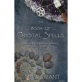 The Book of Crystal Spells: Magical Uses for Stones, Crystals, Minerals... and Even Sand
