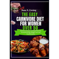 The Easy Carnivore Diet For Women Over 50: Nutritious Recipes and Meal Plans for Increased Energy, Weight Loss, and Transformation