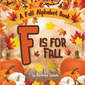 F is for Fall: A Fall Alphabet Book -ABC Books for Kids Ages 2-4, Fall Alphabet Books, Fall for Toddlers, ABC Books for Kindergartene
