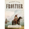 Wildest Lives of the Frontier: America Through the Words of Jesse James, George Armstrong Custer, and Other Famous Westerners