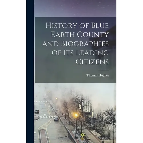 History of Blue Earth County and Biographies of its Leading Citizens