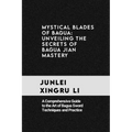 Mystical Blades of Bagua: Unveiling the Secrets of Bagua Jian Mastery: A Comprehensive Guide to the Art of Bagua Sword Techniques and Practice