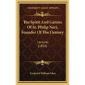 The Spirit And Genius Of St. Philip Neri, Founder Of The Oratory: Lectures (1850)