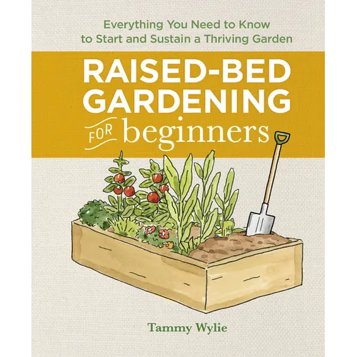Raised-Bed Gardening for Beginners: Everything You Need to Know to Start and Sustain a Thriving Garden