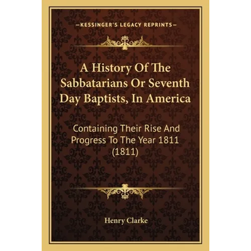 A History Of The Sabbatarians Or Seventh Day Baptists, In America: Containing Their Rise And Progress To The Year 1811 (1811)
