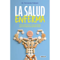 La Salud Enferma. Cómo Sobrevivir a Una Sociedad Que No Te Permite Sentirte Sano / In Sickness While in Health