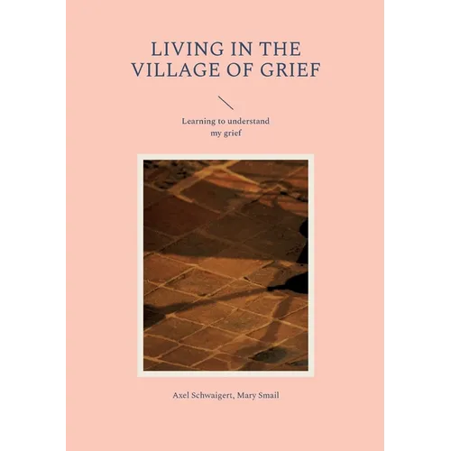 Living in the Village of Grief: Learning to understand my grief