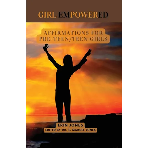 Girl Empowered: Affirmations For Pre-Teen and Teen Girls: