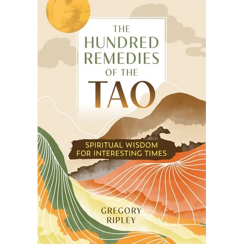 The Hundred Remedies of the Tao: Spiritual Wisdom for Interesting Times