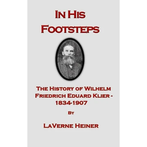 In His Footsteps The History of Wilhelm Friedrich Eduard Klier 1834-1907