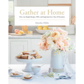 Gather at Home: Over 100 Simple Recipes, Diys, and Inspiration for a Year of Occasions