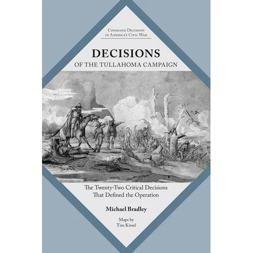 Decisions of the Tullahoma Campaign: The Twenty-Two Critical Decisions That Defined the Operation