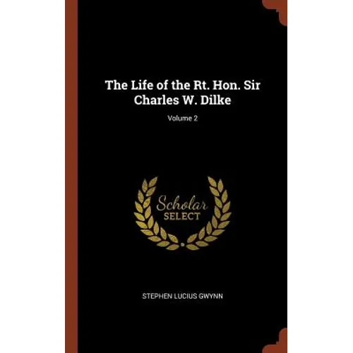 The Life of the Rt. Hon. Sir Charles W. Dilke; Volume 2
