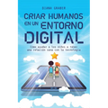 A Criar Humanos En Un Entorno Digital: C��mo Ayudar a Los Ni��os a Tener Una Relaci��n Sana Con La Tecnolog&