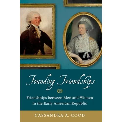 Founding Friendships: Friendships Between Men and Women in the Early American Republic