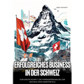 Erfolgreiches Business in der Schweiz: Vom ersten Schritt zur Firmengründung bis zum nachhaltigen Markterfolg