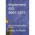 Implement ISO 9001: 2015: Without Raising Your Blood Pressure