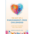 The Gift of a Punishment-Free Childhood: A New Way to Parent for a New World