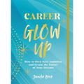 Career Glow Up: How to Own Your Ambition and Create the Career of Your Dreams