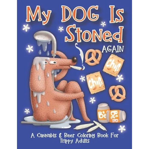 My Dog Is Stoned Again; A Cannabis & Beer Coloring Book For Trippy Adults: The Perfect Stress Relief Gift For The Weed Lover In Your Life
