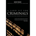 A Land Fit for Criminals: An Insider's View Of Crime, Punishment And Justice In The UK