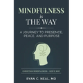 Mindfulness Is the Way: A Journey to Presence, Peace, and Purpose