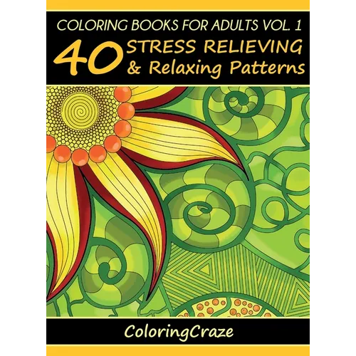 Coloring Books For Adults Volume 1: 40 Stress Relieving And Relaxing Patterns