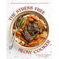 The Stress-Free Slow Cooker: 60 Easy and Delicious Crockpot Recipes for Low-Prep Dinners