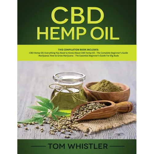 CBD Hemp Oil: 2 Books in 1 - Complete Beginners Guide to CBD Oil and How to Grow Marijuana From Seed to Harvest - Step-by-Step Guide