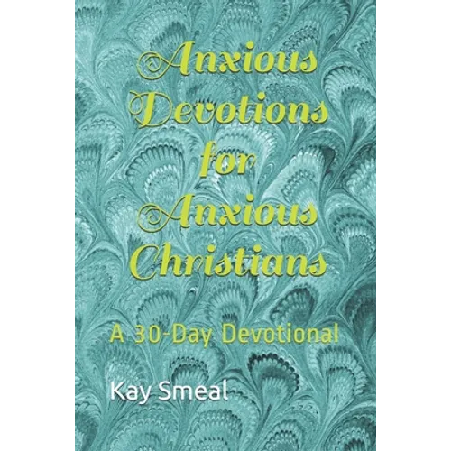 Anxious Devotions for Anxious Christians: A 30-Day Devotional
