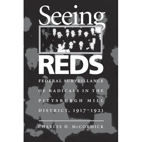 Seeing Reds: Federal Surveillance of Radicals in the Pittsburgh Mill District, 1917-1921
