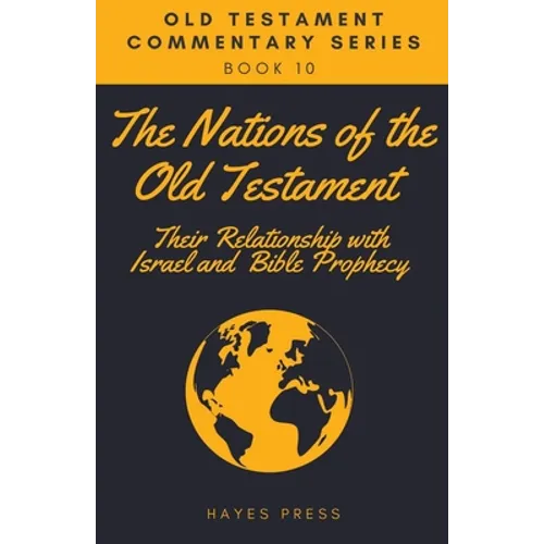 The Nations of the Old Testament: Their Relationship with Israel and Bible Prophecy