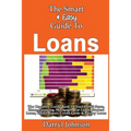 The Smart & Easy Guide To Loans: The Complete Guide Book To Your Credit Score, Home Financing, Mortgages, Car Loans, Student Loans, Credit Repair, Cre