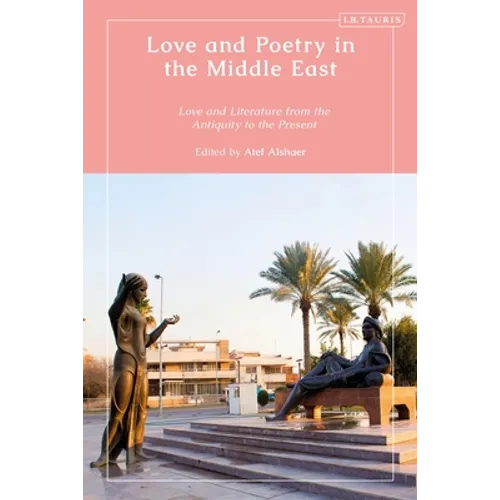 Love and Poetry in the Middle East: Love and Literature from Antiquity to the Present