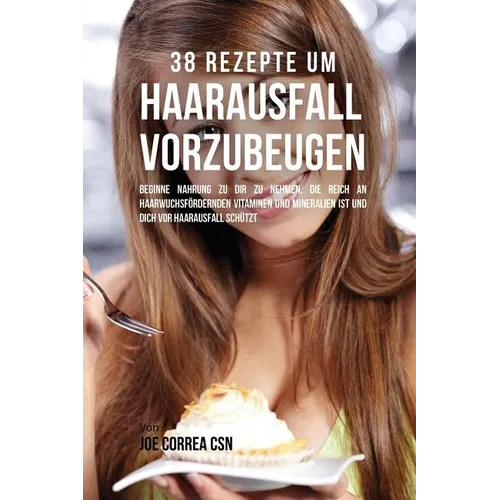 38 Rezepte um Haarausfall vorzubeugen: Beginne Nahrung zu dir zu nehmen, die reich an haarwuchsfördernden Vitaminen und Mineralien ist und dich vor Ha