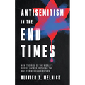 Antisemitism in the End Times: How the Rise of the World's Oldest Hatred Is Paving the Way for Messiah's Return
