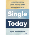 Single Today: Conquer Yesterday's Regrets, Ditch Tomorrow's Worries, and Thrive Right Where You Are