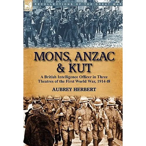 Mons, Anzac & Kut: a British Intelligence Officer in Three Theatres of the First World War, 1914-18