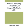 Narrative Of A Captivity Among The Mohawk Indians, And A Description Of New Netherland In 1642-3