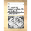 An Essay on Castrametation. by Lewis Lochee, ...