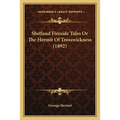 Shetland Fireside Tales Or The Hermit Of Trosswickness (1892)