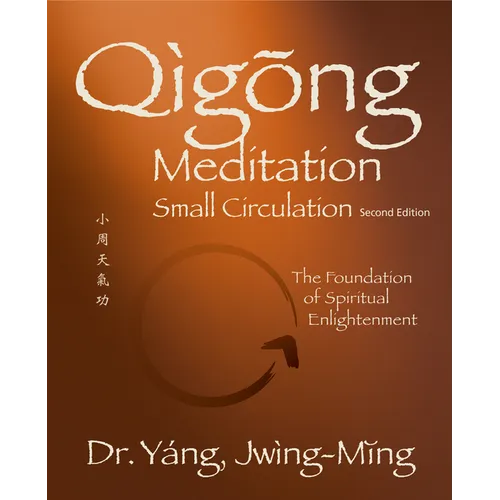 Qigong Meditation Small Circulation 2nd. Ed.: The Foundation of Spiritual Enlightenment