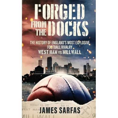 Forged From The Docks: The history of England's most explosive football rivalry. West Ham vs Millwall