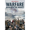 Warfare Beneath the Waves: German U-Boat Battles with Allied Convoys, 1940, 1943, and 1945